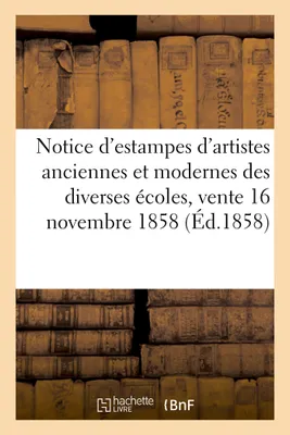 Notice d'estampes d'artistes anciennes & modernes des diverses écoles, vente 16 novembre 1858 (1