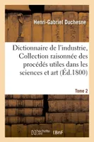 Dictionnaire de l'industrie, ou Collection raisonnée des procédés utiles dans les sciences  Tome 2, et dans l'art.