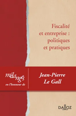 Mélanges en l'honneur de Jean-Pierre Le Gall, Fiscalité et entreprise : politiques et pratiques