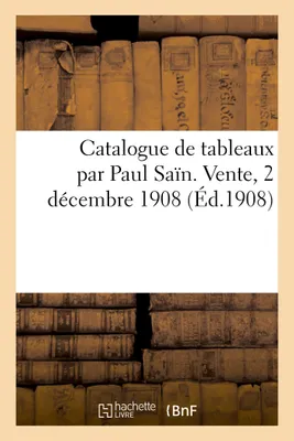 Catalogue de tableaux par Paul Saïn. Vente, 2 décembre 1908