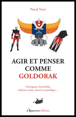 Ebook: Agir et penser comme Goldorak, Pascal Tozzi, Les Éditions de  l'Opportun, Agir et penser, 2800218245686 - Le Bateau Livre