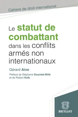 Le statut de combattant dans les conflits armés non internationaux, étude critique de droit international humanitaire
