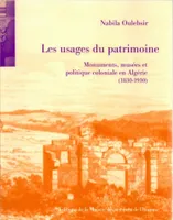 Les usages du patrimoine, Monuments, musées et politique coloniale en Algérie, 1830-1930