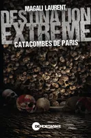 Destination extrême - Catacombes de Paris