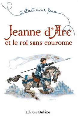 Jeanne d'Arc et le roi sans couronne, Un récit historique pour la jeunesse