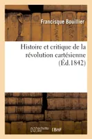 Histoire et critique de la révolution cartésienne