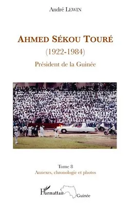 Ahmed Sékou Touré (1922-1984) Président de la Guinée, (Tome 8) Annexes, chronologie et photos