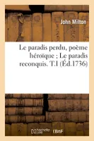 Le paradis perdu, poème héroïque Le paradis reconquis. T.I (Éd.1736)