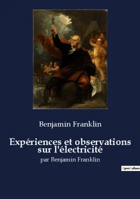 Expériences et observations sur l'électricité, par Benjamin Franklin