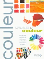 Manuel de la couleur NE, gammes, médiums, mélanges, contrastes, harmonies, sujets