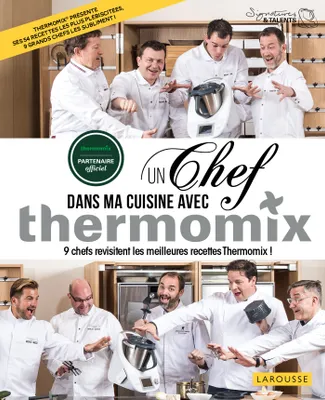 Un chef dans ma cuisine avec Thermomix, 9 chefs revisitent les meilleures recette Thermomix !