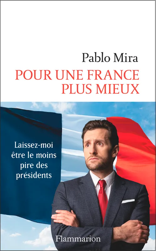 Livres Sciences Humaines et Sociales Actualités Pour une France plus mieux, Laissez-moi être le moins pire des présidents Pablo Mira