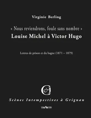 « Nous reviendrons, foule sans nombre », Louise Michel à Victor Hugo; lettres de prison et du bagne (1871-1879)