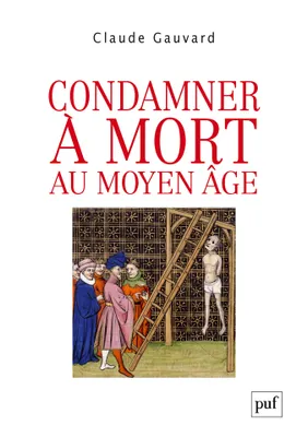 Condamner à mort au Moyen Âge, Pratiques de la peine capitale en France XIIIe-XVe siècle