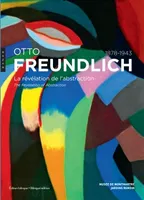 Otto Freundlich. La révélation de l'abstraction (1878-1943), La révélation de l'abstraction