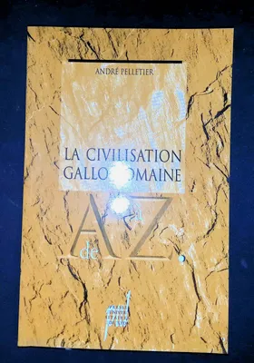 La civilisation gallo-romaine de A à Z