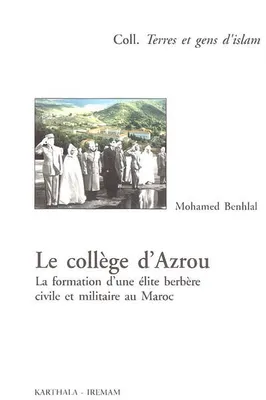 Le collège d'Azrou - une élite berbère civile et militaire au Maroc, 1927-1959, une élite berbère civile et militaire au Maroc, 1927-1959