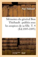 Mémoires du général Bon Thiébault : publiés sous les auspices de sa fille. T. 4 (Éd.1893-1895)