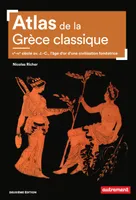 Atlas de la Grèce classique. Ve-IVe siècle avant J.-C., l'âge d'or d'une civilisation fondatrice