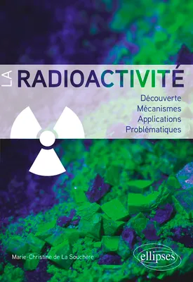La radioactivité, Découverte, mécanismes, applications, problématiques