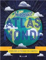 Incroyable Atlas du monde - Nouvelle édition