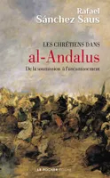 Les chrétiens dans al-Andalus / de la soumission à l'anéantissement, De la soumission à l'anéantissement