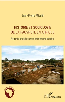 HISTOIRE ET SOCIOLOGIE DE LA PAUVRETE EN AFRIQUE - REGARDS CROISES SUR UN PHENOMENE DURABLE, Regards croisés sur un phénomène durable