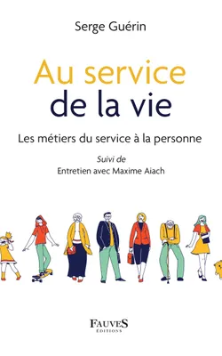 Au service de la vie; suivi de Entretien avec Maxime Aiach, Les métiers du service à la personne