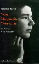 Vous, Marguerite Yourcenar, la passion et ses masques