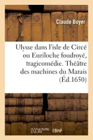 Ulysse dans l'isle de Circé ou Euriloche foudroyé, tragicomédie. Théâtre des machines du Marais