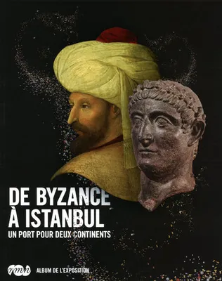 DE BYZANCE A ISTANBUL - ALBUM DE L'EXPOSITION - UN PORT POUR DEUX CONTINENTS, un port pour deux continents