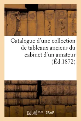 Catalogue d'une collection de tableaux anciens du cabinet d'un amateur