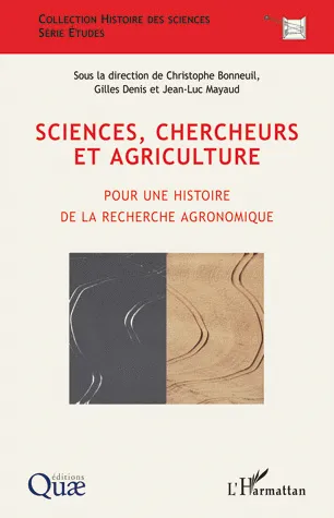 Sciences, chercheurs et agriculture, Pour une histoire de la recherche agronomique Christophe Bonneuil, Gilles Denis, Jean-Luc Mayaud