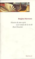 Histoire de mon esprit ou roman de la vie, le roman de la vie de René Descartes