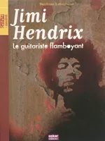 Jimi Hendrix. Le guitariste flamboyant, LE GUITARISTE FLAMBOYANT