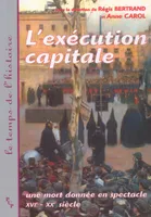 L execution capitale. une mort donnee en spectacle, une mort donnée en spectacle XVIe-XXe siècle