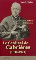 La cardinal de Cabrières (1830-1921), un siècle d'histoire de la France