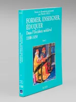 Former, Enseigner, Eduquer dans l'Occident médiéval (1100-1450). Textes et documents. Tome 1