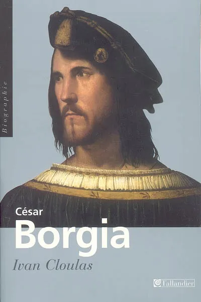 César Borgia, fils de pape, prince et aventurier Ivan Cloulas