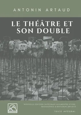 Le théâtre et son double, Nouvelle édition augmentée d'une biographie d'Antonin Artaud (texte intégral)