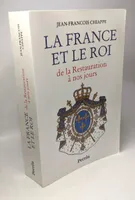 LA FRANCE ET LE ROI . De la Restauration à nos jours 1814-1994, de la Restauration à nos jours