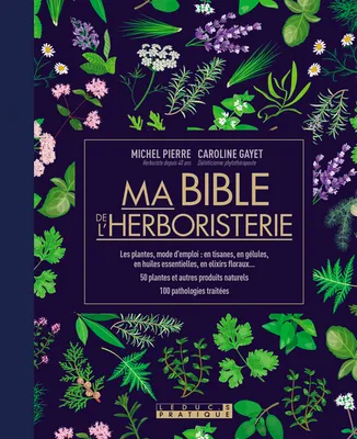Ma bible de l'herboristerie - édition de luxe, Les plantes mode d'emploi : en tisanes, en gélules, en huiles essentielles