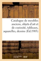 Catalogue de meubles anciens, objets d'art et de curiosité, tableaux, aquarelles, dessins