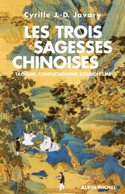 Les trois sagesses chinoises / taoïsme, confucianisme, bouddhisme, taoïsme, confucianisme, bouddhisme