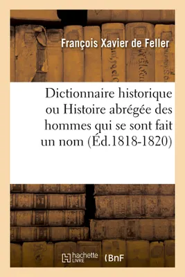 Dictionnaire historique ou Histoire abrégée des hommes qui se sont fait un nom (Éd.1818-1820)