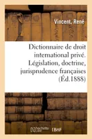 Dictionnaire de droit international privé. Législation, doctrine, jurisprudence françaises
