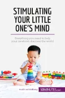Stimulating Your Little One's Mind, Everything you need to help your newborn discover the world
