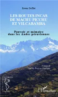 Les routes incas de Machu Picchu et Vilcabamba, Pouvoir et mémoire dans les Andes péruviennes