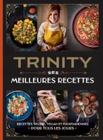 Trinity - Ses Meilleures Recettes, Recettes veggie, vegan et flexitariennes pour tous les jours