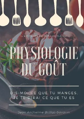 Physiologie du goût, étude scientifique (et drolatique) de la gastronomie française